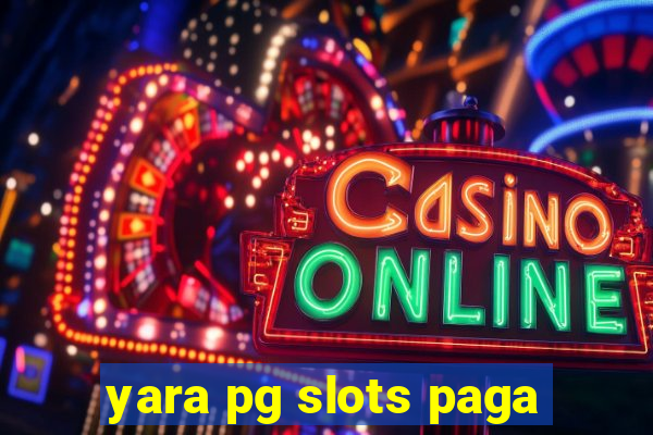 yara pg slots paga